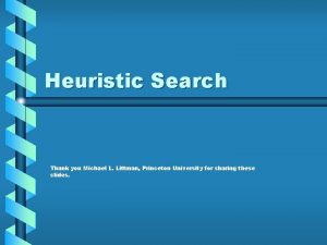 Heuristic Search Thank you Michael L Littman Princeton