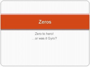 Zeros Zero to hero or was it Gyro