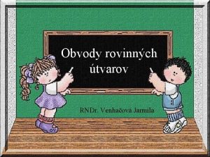 Obvody rovinnch tvarov RNDr Venhaov Jarmila Ktor vzorce