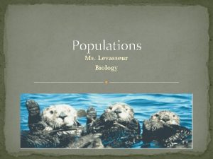 Populations Ms Levasseur Biology What is a population