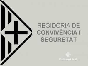 REGIDORIA DE CONVIVNCIA I SEGURETAT REGIDORIA DE CONVIVNCIA