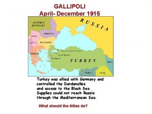 GALLIPOLI April December 1915 Turkey was allied with