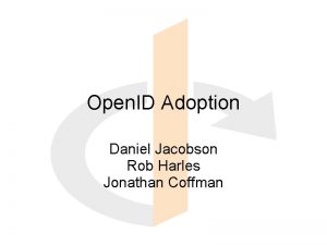 Open ID Adoption Daniel Jacobson Rob Harles Jonathan