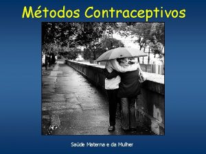 Mtodos Contraceptivos Sade Materna e da Mulher OBJETIVOS