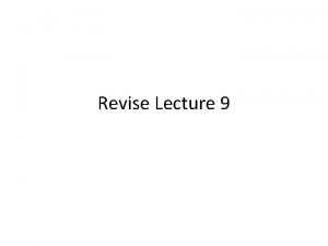 Revise Lecture 9 Revise Lecture 9 Q 1