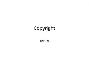 Copyright Unit 30 What is copyright Copyright law