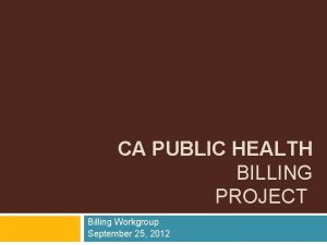 CA PUBLIC HEALTH BILLING PROJECT Billing Workgroup September