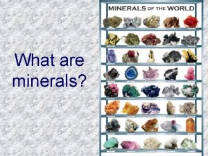 What are minerals What are minerals Minerals are