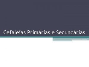 Cefaleias Primrias e Secundrias Lucas Nakasone Luiz Affonso