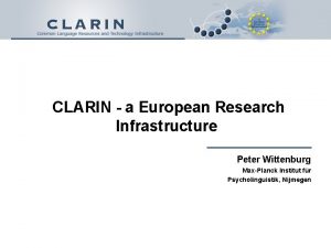 CLARIN a European Research Infrastructure Peter Wittenburg MaxPlanck