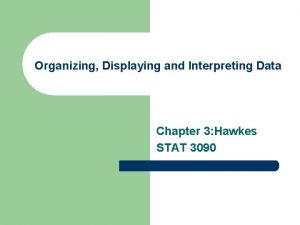 Organizing Displaying and Interpreting Data Chapter 3 Hawkes