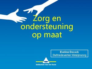 Zorg en ondersteuning op maat Eveline Decock Stafmedewerker