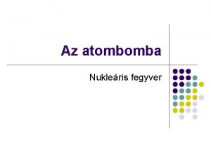 Az atombomba Nukleris fegyver Nukleris fegyver l A