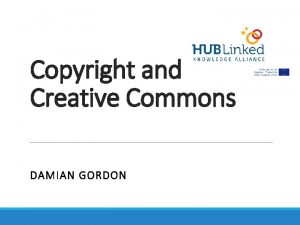 Copyright and Creative Commons DAMIAN GORDON Copyright Copyright