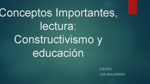 Conceptos Importantes lectura Constructivismo y educacin EQUIPO LOS