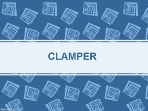 CLAMPER DEFINITION Also known as DC restorer A