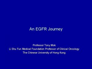 An EGFR Journey Professor Tony Mok Li Shu