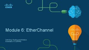 Module 6 Ether Channel Switching Routing and Wireless