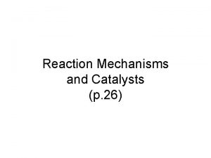 Reaction Mechanisms and Catalysts p 26 Intro to