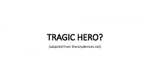 TRAGIC HERO adapted from literarydevices net HERO HERO
