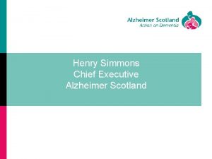 Henry Simmons Chief Executive Alzheimer Scotland Outline of