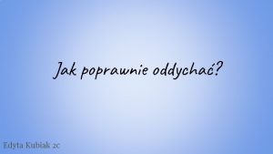 Jak poprawnie oddycha Edyta Kubiak 2 c Co