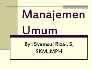 Manajemen Umum By Syamsul Rizal S SKM MPH