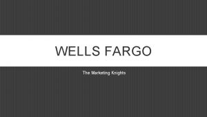 WELLS FARGO The Marketing Knights BACKGROUND Wells Fargo