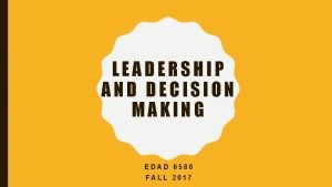 LEADERSHIP AND DECISION MAKING EDAD 6580 FALL 2017
