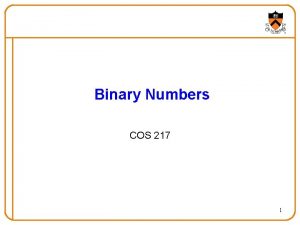 Binary Numbers COS 217 1 Goals of Todays