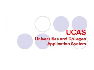 UCAS Universities and Colleges Application System UCAS Universities
