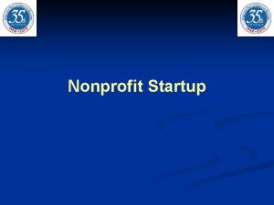 Nonprofit Startup Nonprofits are different from forprofit businesses