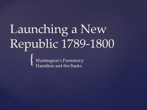 Launching a New Republic 1789 1800 Washingtons Presidency