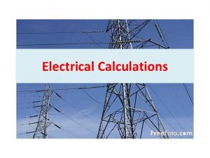 Electrical Calculations Ohms law describes the relationship between