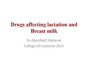 Drugs affecting lactation and Breast milk Dr Abdullatif