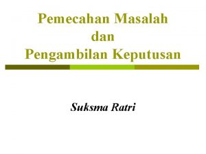 Pemecahan Masalah dan Pengambilan Keputusan Suksma Ratri Pemecahan