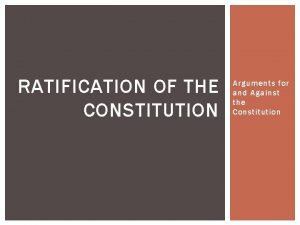 RATIFICATION OF THE CONSTITUTION Arguments for and Against