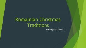 Romainian Christmas Traditions Andrei Oprea CLS a VIa