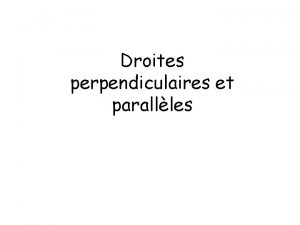 Droites perpendiculaires et parallles Objectifs Savoir tracer et