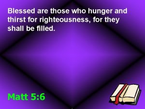 Blessed are those who hunger and thirst for