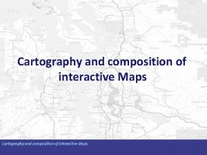 Cartography and composition of interactive Maps Karsten Vennemann