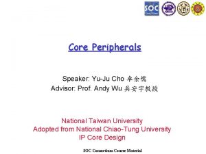 Core Peripherals Speaker YuJu Cho Advisor Prof Andy