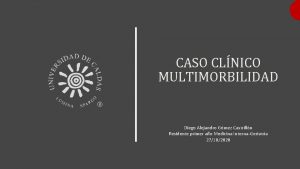 CASO CLNICO MULTIMORBILIDAD Diego Alejandro Gmez Castrilln Residente