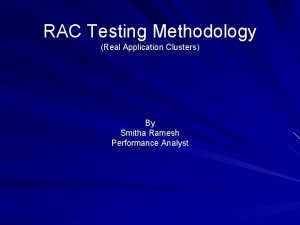 RAC Testing Methodology Real Application Clusters By Smitha