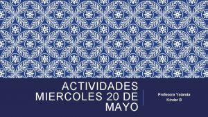 ACTIVIDADES MIERCOLES 20 DE MAYO Profesora Yolanda Knder