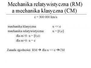 Mechanika relatywistyczna RM a mechanika klasyczna CM c