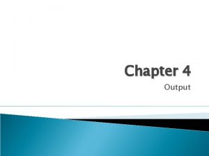 Chapter 4 Output Instructional Objectives Describe the four