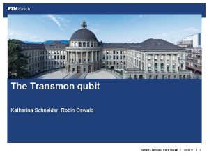 The Transmon qubit Katharina Schneider Robin Oswald 442016