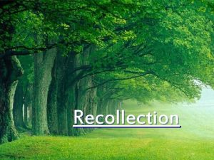 Recollection WHAT REALLY IS RECOLLECTION WHY SHOULD I