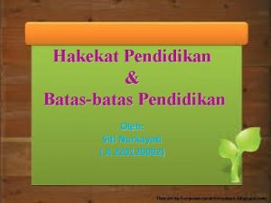 Hakekat Pendidikan Batasbatas Pendidikan Oleh Siti Nurkayati A